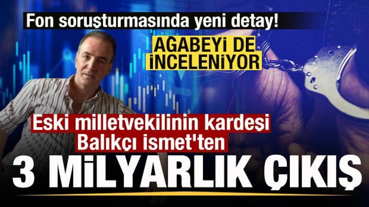 Fon soruşturması! Eski milletvekilinin kardeşi Balık&ccedil;ı İsmet'ten 3 milyar TL'lik &ccedil;ıkış