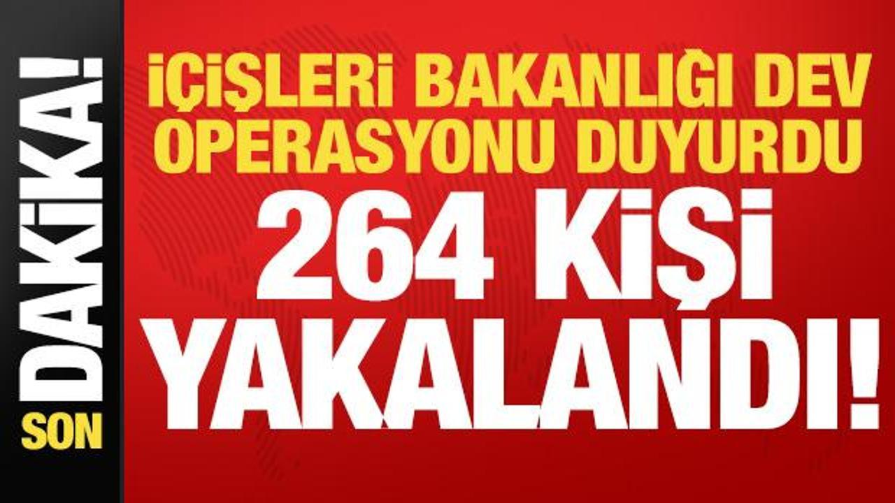 İ&ccedil;işleri Bakanlığı dev operasyonu duyurdu: 264 kişi yakalandı!