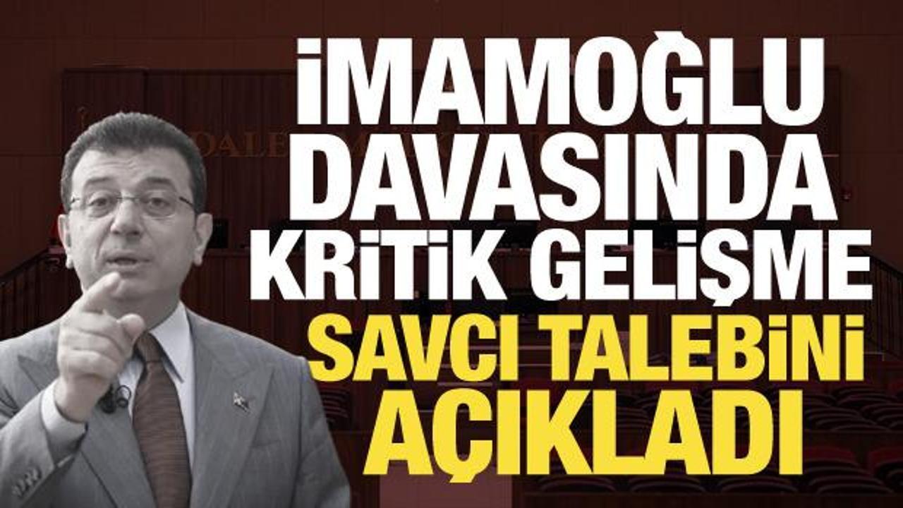 İmamoğlu davasında kritik gelişme: Savcı talebini a&ccedil;ıkladı