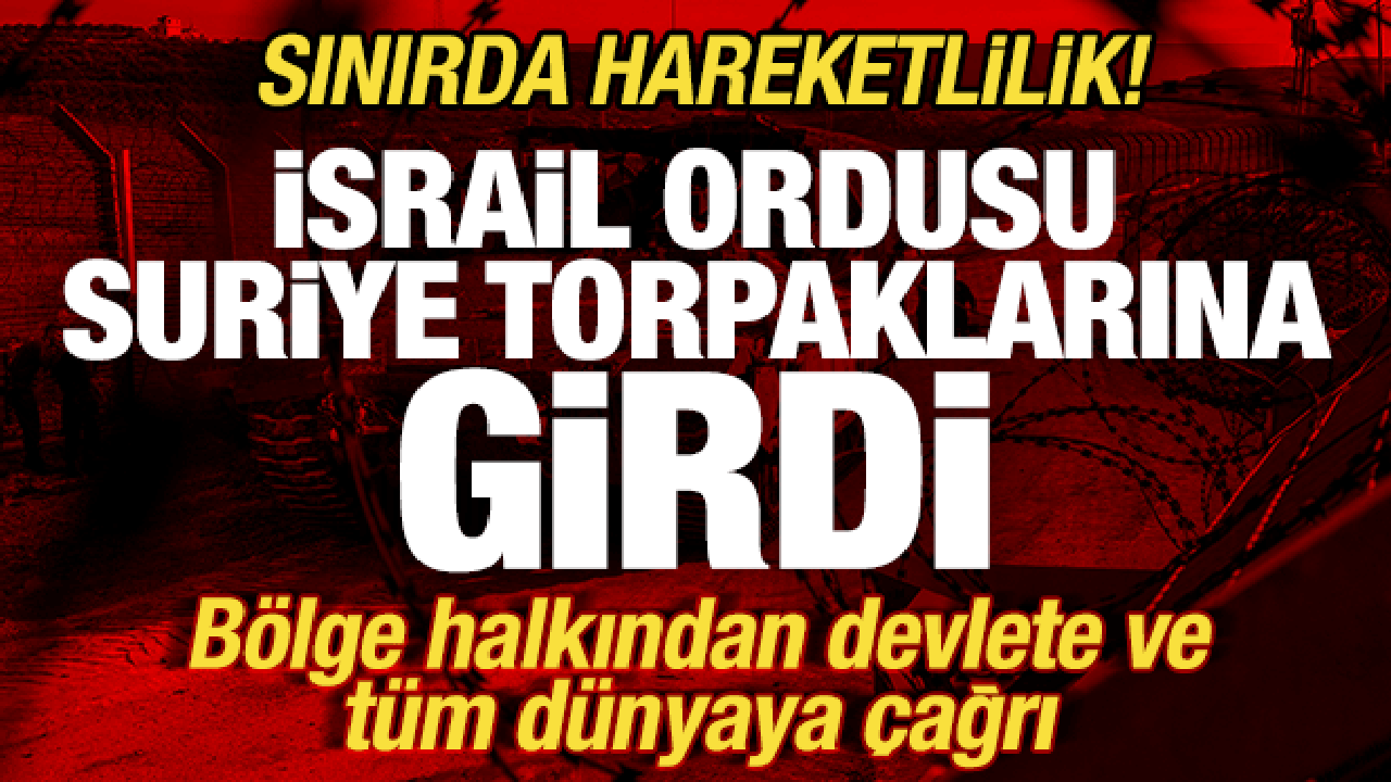 İsrail ordusu Suriye topraklarına girdi! Sınırda hareketlilik! B&ouml;lgeden t&uuml;m d&uuml;nyaya &ccedil;ağrı