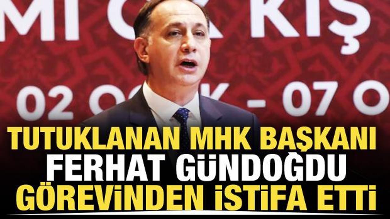 Tutuklanan MHK Başkanı G&uuml;ndoğdu g&ouml;revinden istifa etti