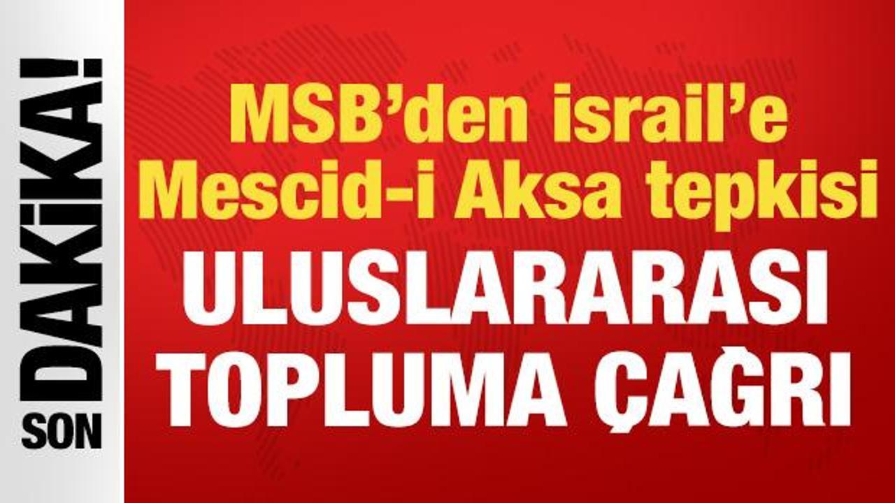 MSB'den İsrail'e Mescid-i Aksa tepkisi: Uluslararası topluma &ccedil;ağrı