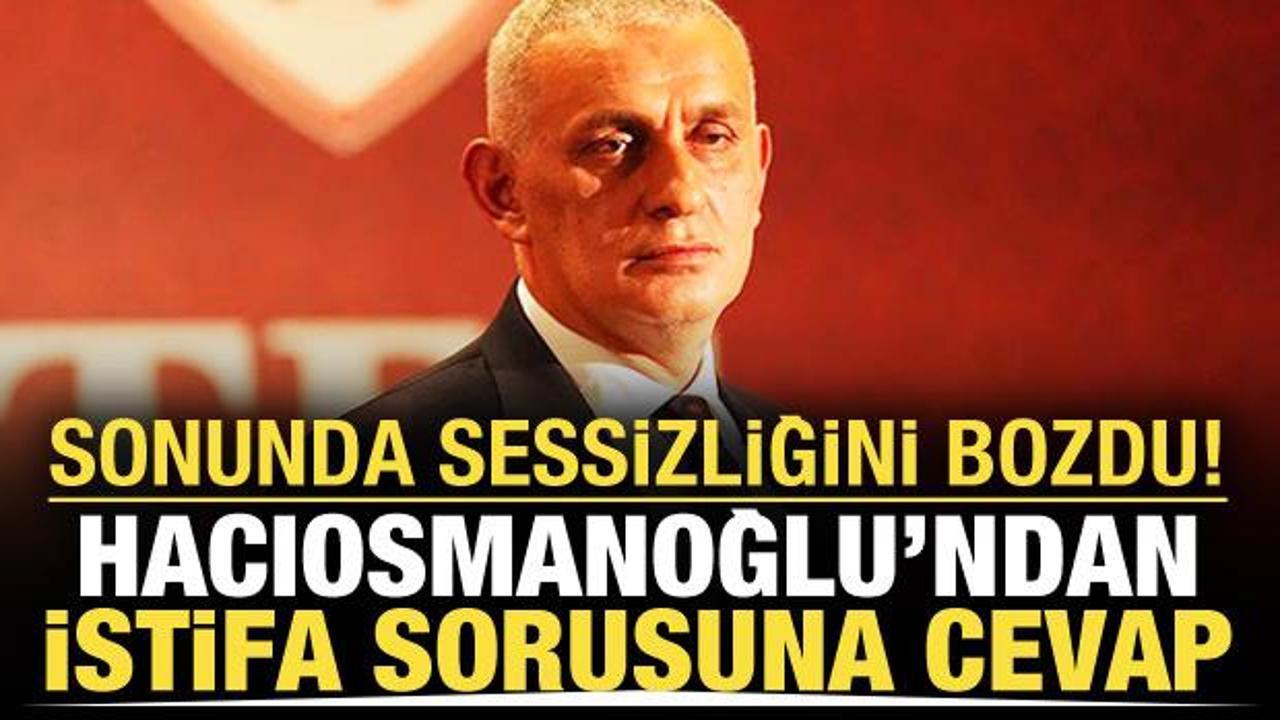 TFF Başkanı Hacıosmanoğlu'ndan 'İstifa' sorusuna cevap! 'Bana yıkamazsınız'