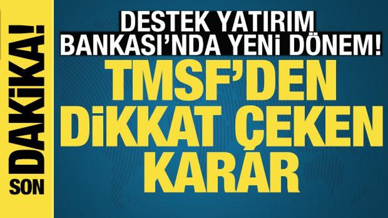 TMSF'den Destek Yatırım Bankası kararı: Yeni y&ouml;netim atandı