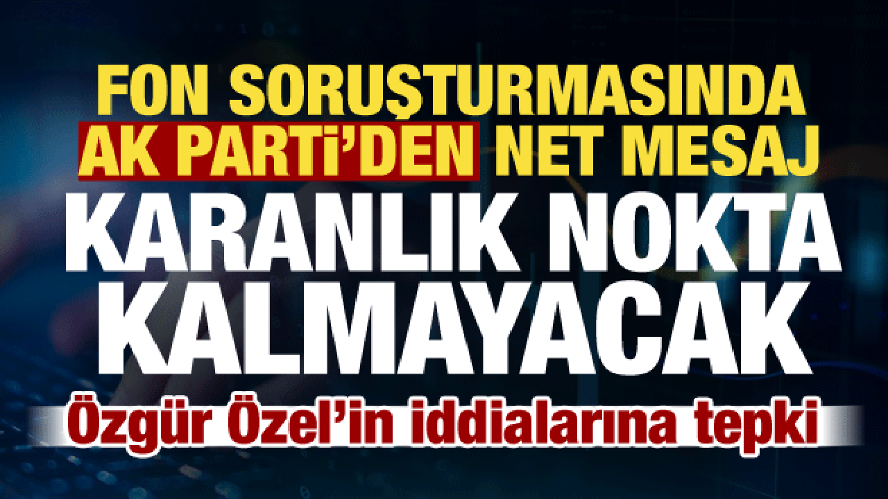 AK Parti S&ouml;zc&uuml;s&uuml; &Ccedil;elik'ten fon soruşturmasına ilişkin a&ccedil;ıklama: Karanlık nokta kalmayacak!