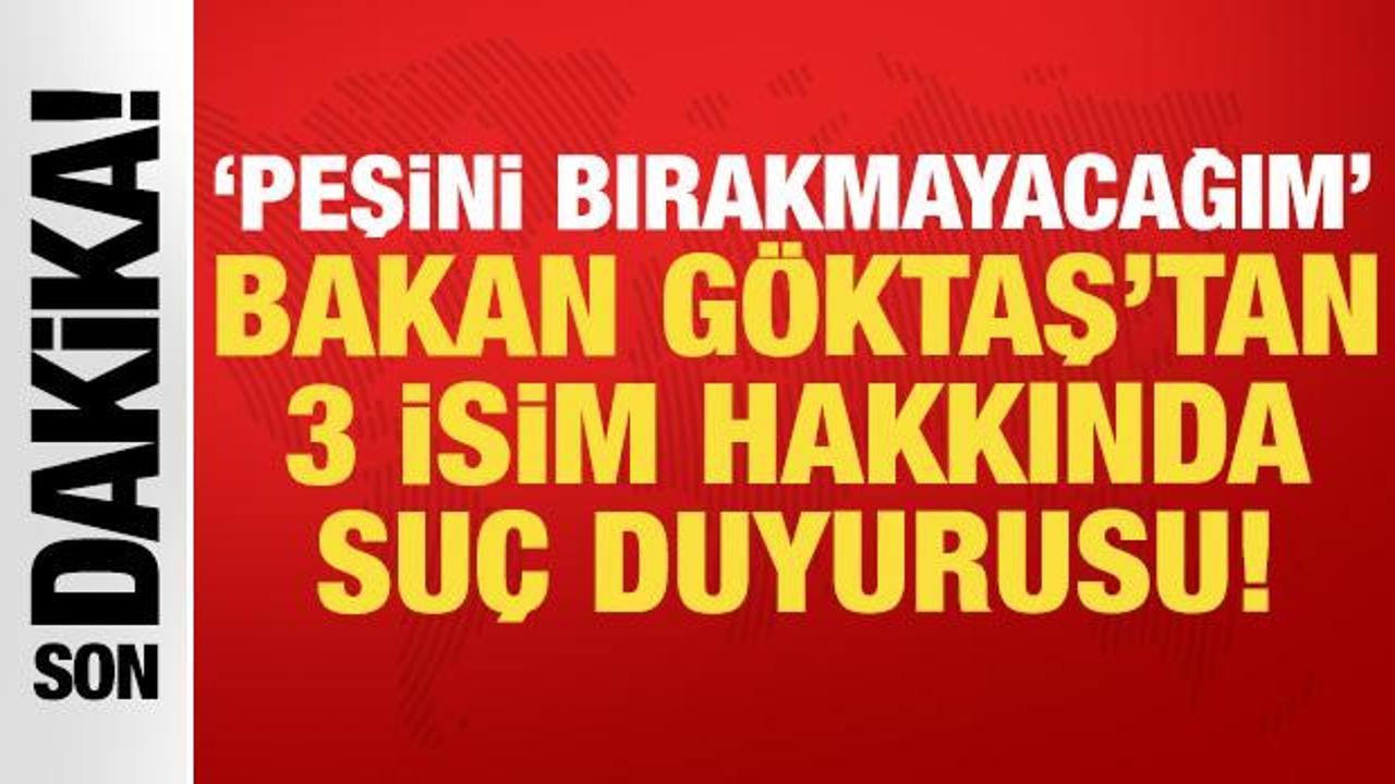 Bakan G&ouml;ktaş'tan 3 isme su&ccedil; duyurusu: Peşini bırakmayacağım