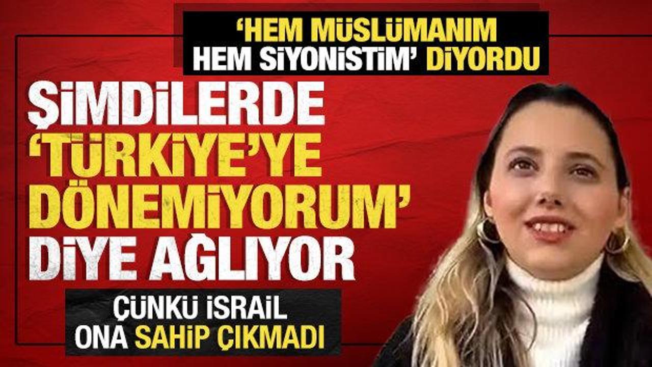 'Hem M&uuml;sl&uuml;manım hem de Siyonistim' diyordu: Şimdi de 'T&uuml;rkiye'ye d&ouml;nemiyorum' diye ağlıyor