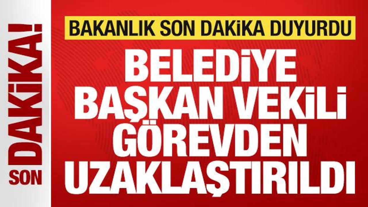 İ&ccedil;işleri Bakanlığı son dakika duyurdu: Belediye Başkan Vekili g&ouml;revden uzaklaştırıldı