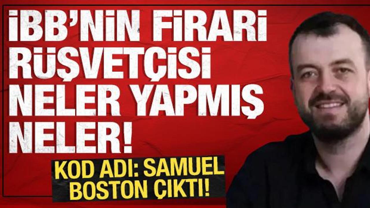 Kod adı Samuel Boston &ccedil;ıktı: İBB'nin firari r&uuml;şvet&ccedil;isi neler yapmış neler!