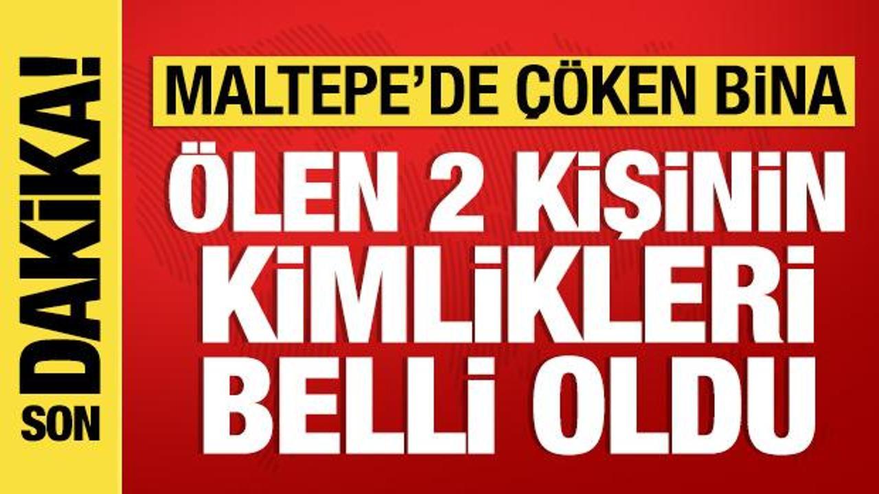 Maltepe'de &ccedil;&ouml;ken binada &ouml;len 2 kişinin kimlikleri belli oldu