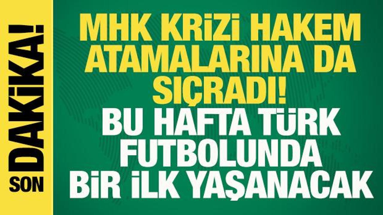 MHK krizi hakem atamalarına da sı&ccedil;radı! Bu hafta T&uuml;rk futbolunda bir ilk yaşanacak