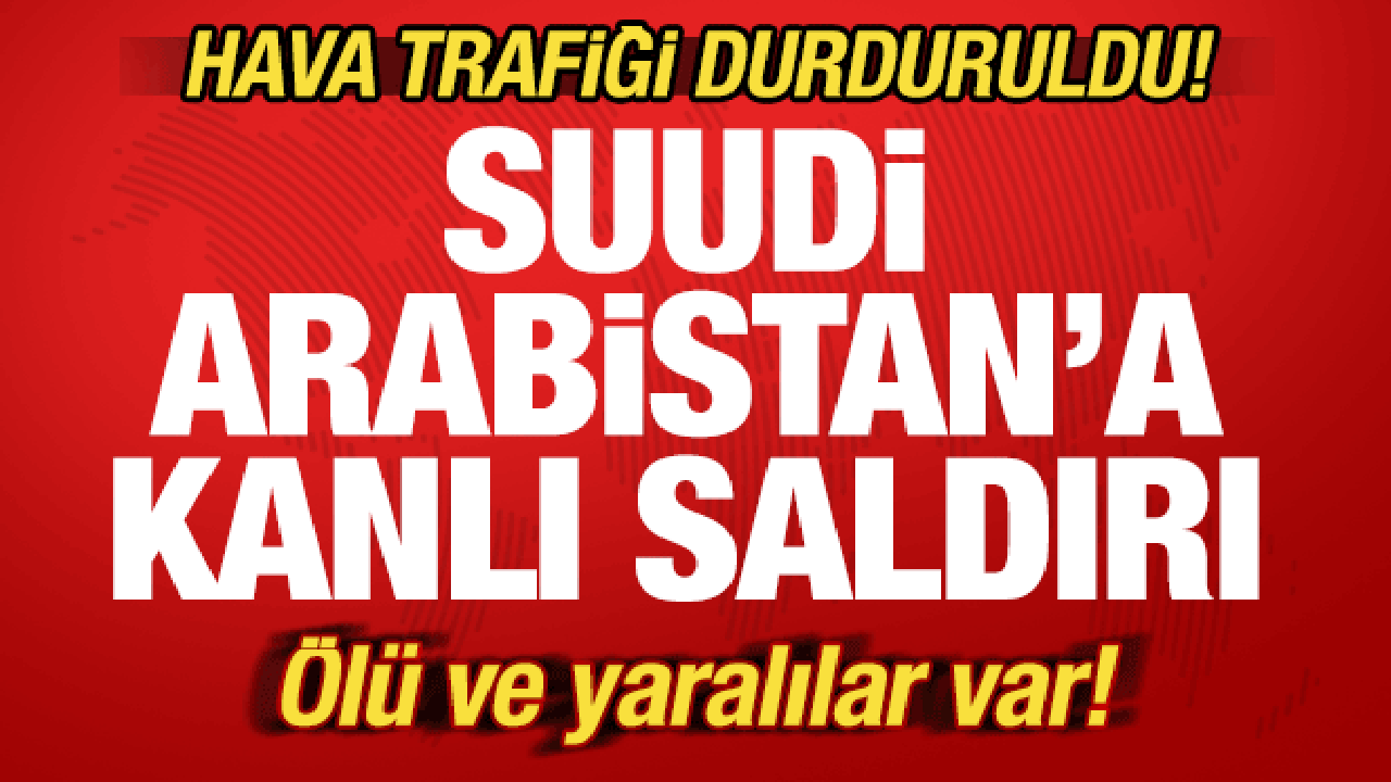 Suudi Arabistan'a kanlı saldırı! Hava trafiği durduruldu! &Ouml;l&uuml; ve yaralılar var