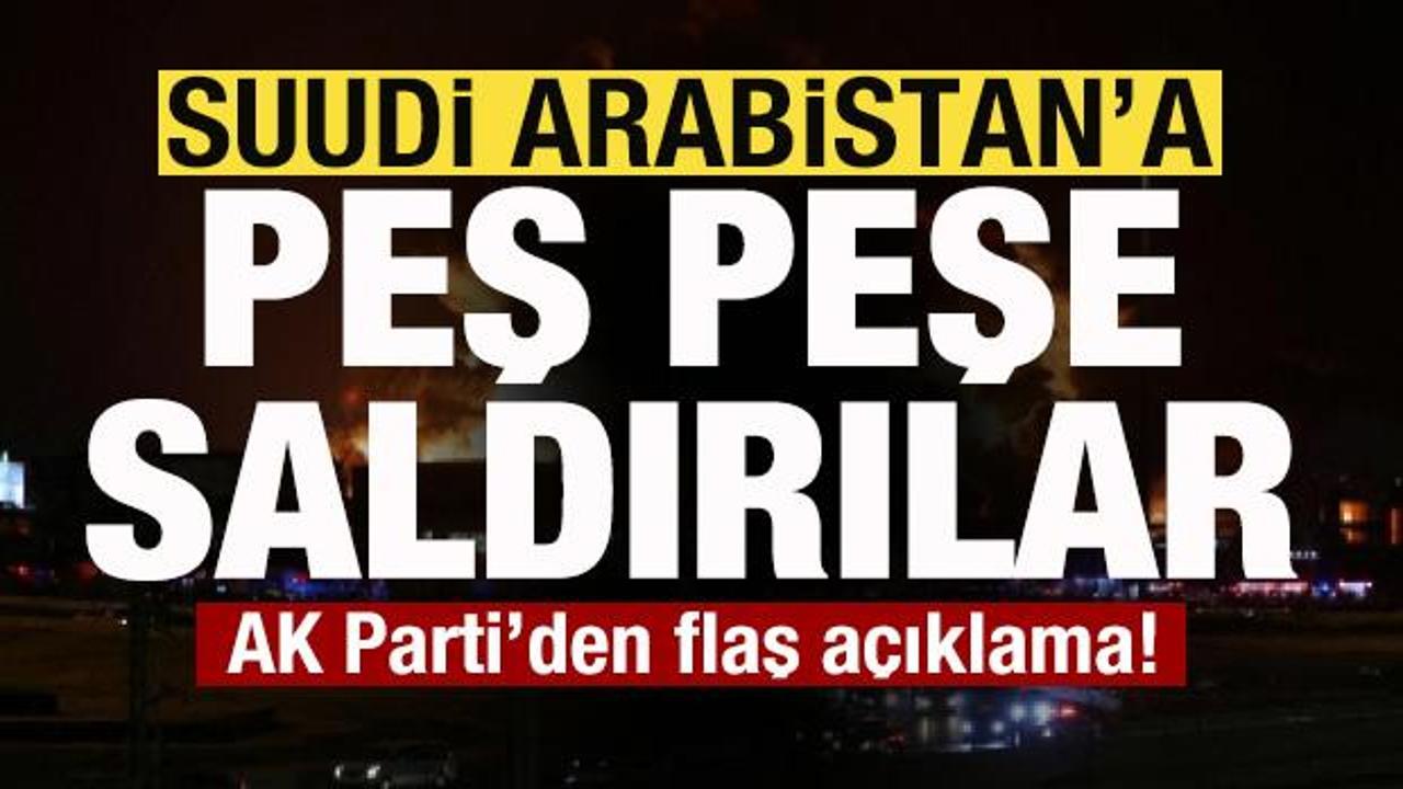 Suudi Arabistan'a peş peşe saldırılar! AK Parti'den son dakika a&ccedil;ıklaması