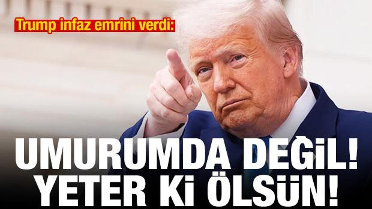 Trump infaz emrini verdi: Umurumda değil! Yeter ki &ouml;ls&uuml;n