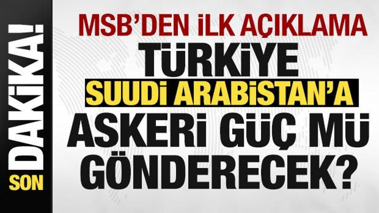 T&uuml;rkiye Suudi Arabistan'a askeri g&uuml;&ccedil; m&uuml; g&ouml;nderecek? MSB'den ilk a&ccedil;ıklama geldi