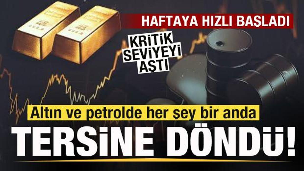 Altın ve petrol fiyatlarında her şey bir anda tersine d&ouml;nd&uuml;! Haftaya hızlı başladı