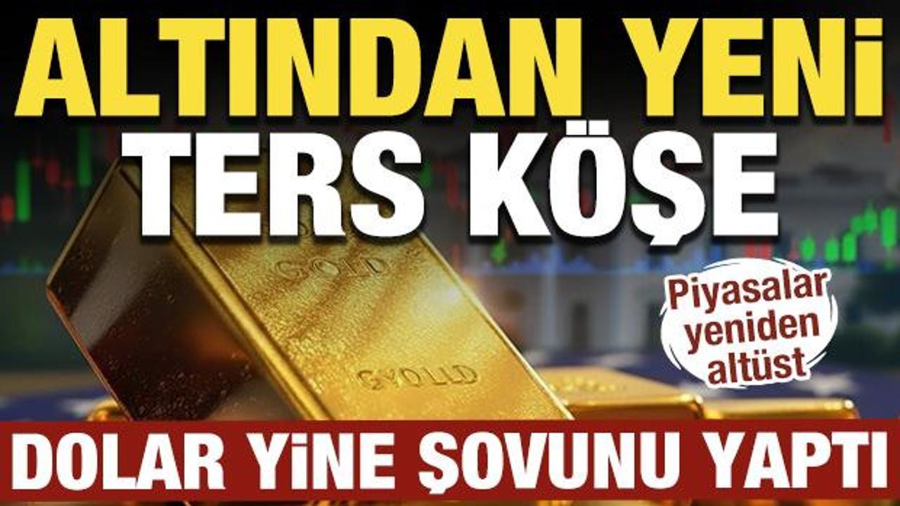 Altından yeni ters k&ouml;şe: Dolar yine şovunu yaptı: Piyasalar yeniden alt&uuml;st 