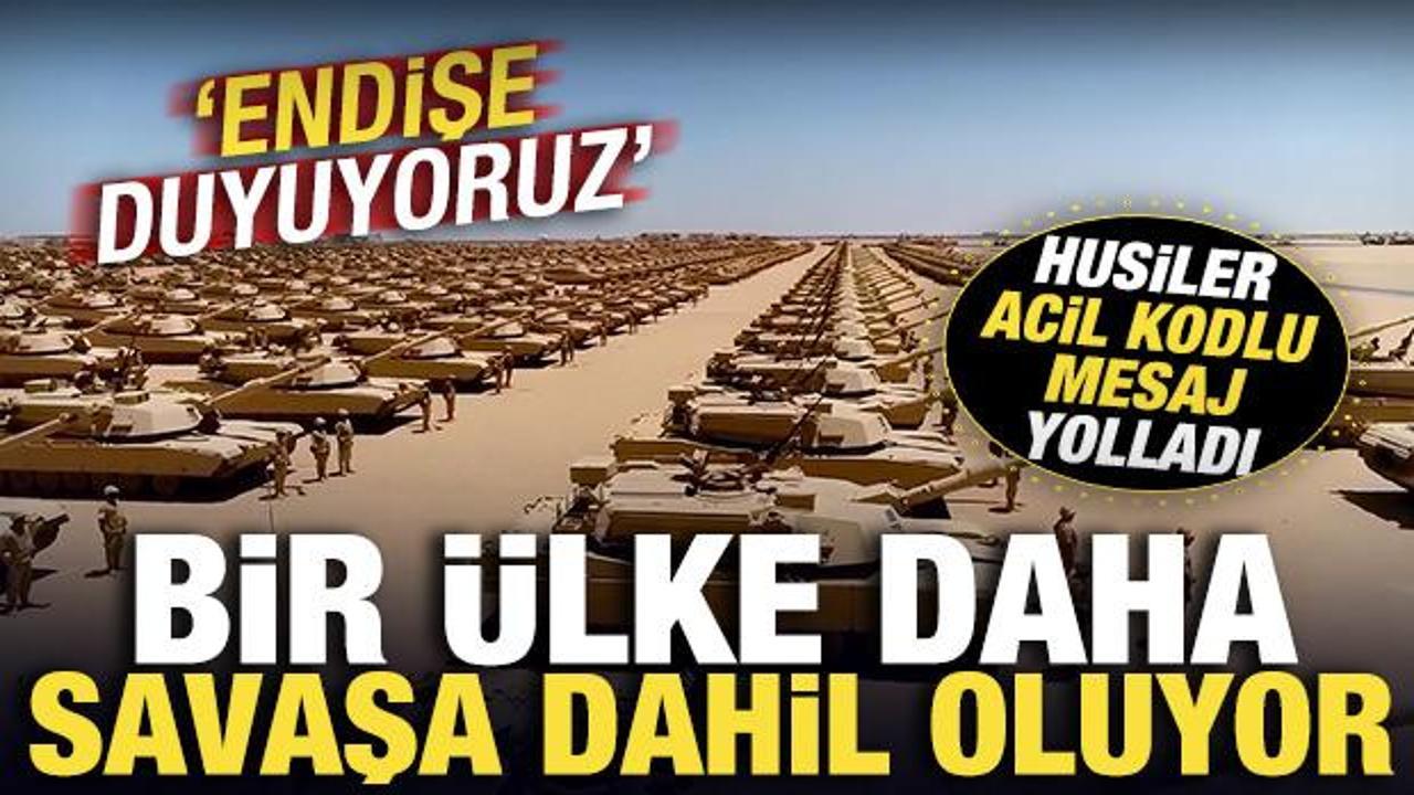 Bir &uuml;lke daha savaşa dahil oluyor! Husiler acil kodlu mesaj yolladı: Endişe duyuyoruz