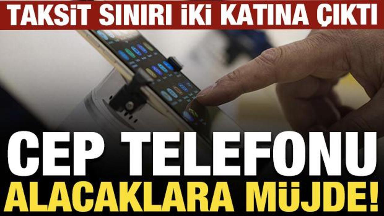Cep telefonu alacaklara m&uuml;jde! Taksit sınırı iki katına &ccedil;ıktı 