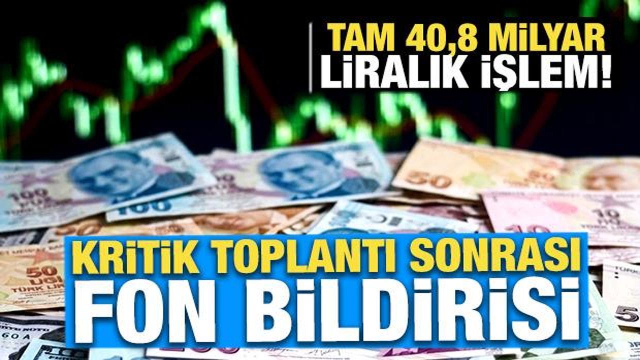 Fon Kurulu Toplantısı sonrası son dakika bildirisi: 40,8 milyar liralık işlem!