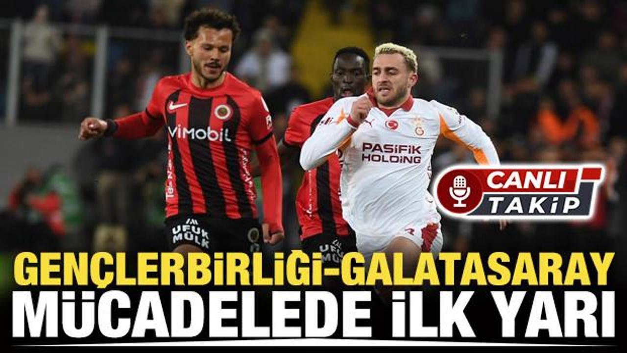 Gen&ccedil;lerbirliği-Galatasaray! CANLI | M&uuml;cadelede ilk yarı