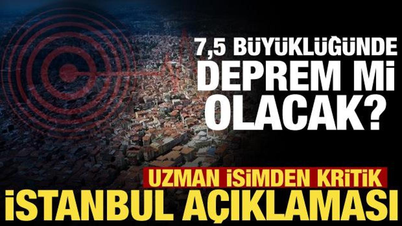 İstanbul&rsquo;da 7,5 b&uuml;y&uuml;kl&uuml;ğ&uuml;nde deprem mi olacak? Uzman isimden a&ccedil;ıklama