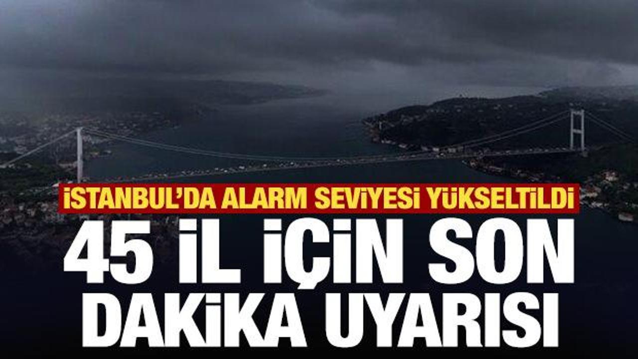 İstanbul'da alarm seviyesi y&uuml;kseltildi: 45 il i&ccedil;in son dakika uyarısı