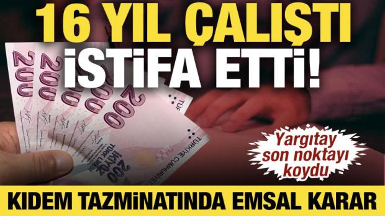 Kıdem tazminatında emsal karar: 16 yıl &ccedil;alıştı, istifa etti! Yargıtay son noktayı koydu