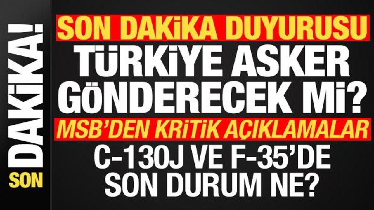 MSB'den flaş duyuru! T&uuml;rkiye asker g&ouml;nderecek mi? C-130J ve F-35 a&ccedil;ıklaması da geldi...