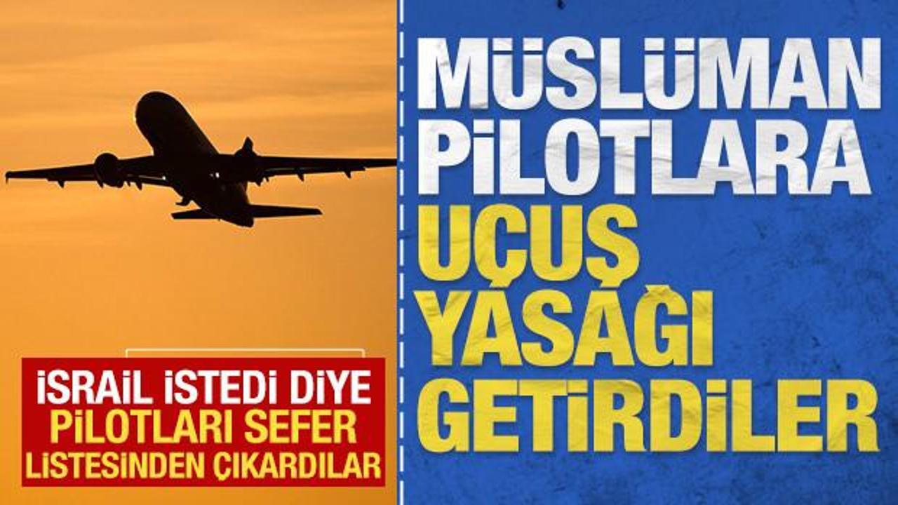 M&uuml;sl&uuml;man pilotlara yasak getirdiler: İsrail istedi diye sefer listesinden &ccedil;ıkardılar