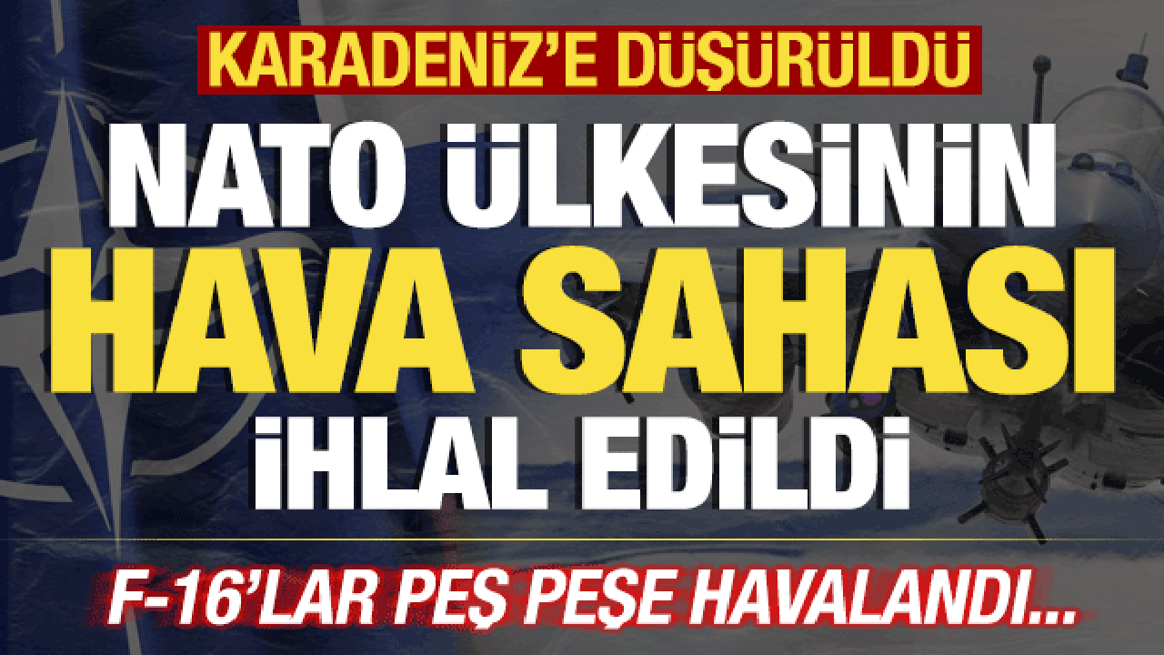NATO &uuml;lkesinin hava sahası ihlal edildi! F-16'lar acil kodla havalandı! Karadeniz'e d&uuml;şt&uuml;