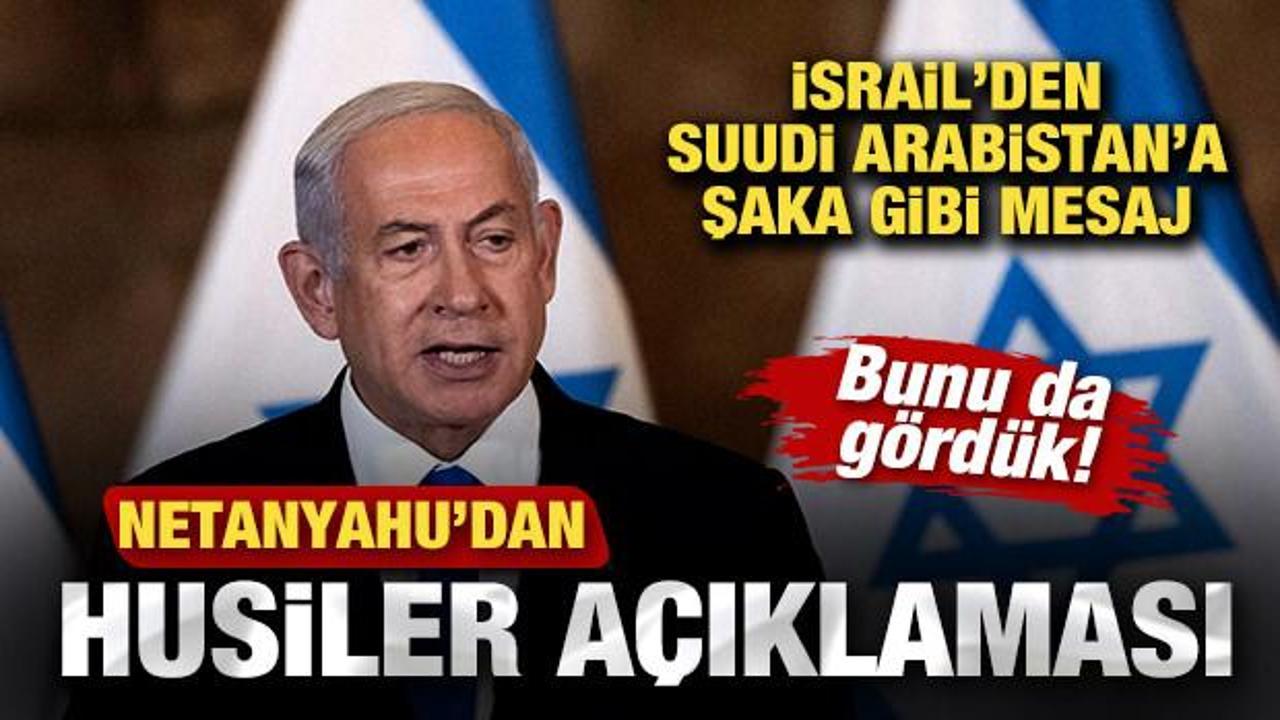 Netanyahu'dan Husiler a&ccedil;ıklaması! Suudi Arabistan'a şaka gibi mesaj! Bunu da g&ouml;rd&uuml;k