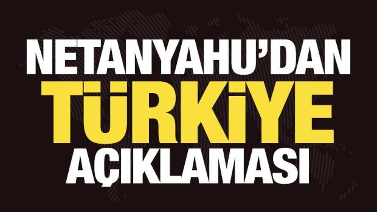 Netanyahu'dan son dakika T&uuml;rkiye a&ccedil;ıklaması