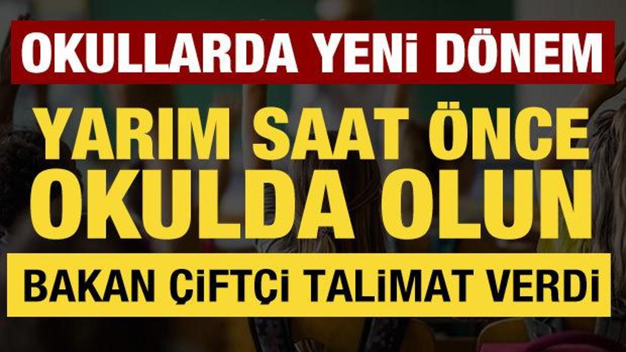 Okullarda yeni d&ouml;nem: Bakan &Ccedil;ift&ccedil;i talimat verdi! Yarım saat &ouml;nce g&ouml;rev başında olun