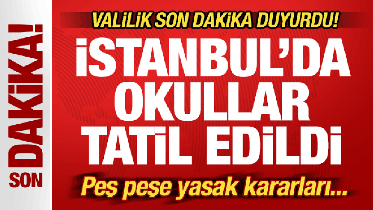 Son dakika: İstanbul'da okullar 1 g&uuml;n tatil edildi! Valilikten peş peşe yasak kararları...