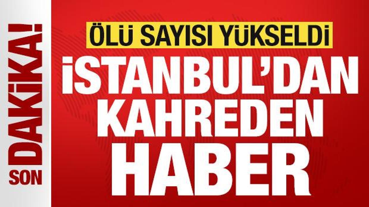 Son dakika: İstanbul'dan kahreden haber! Sel felaketinde &ouml;l&uuml; sayısı y&uuml;kseldi