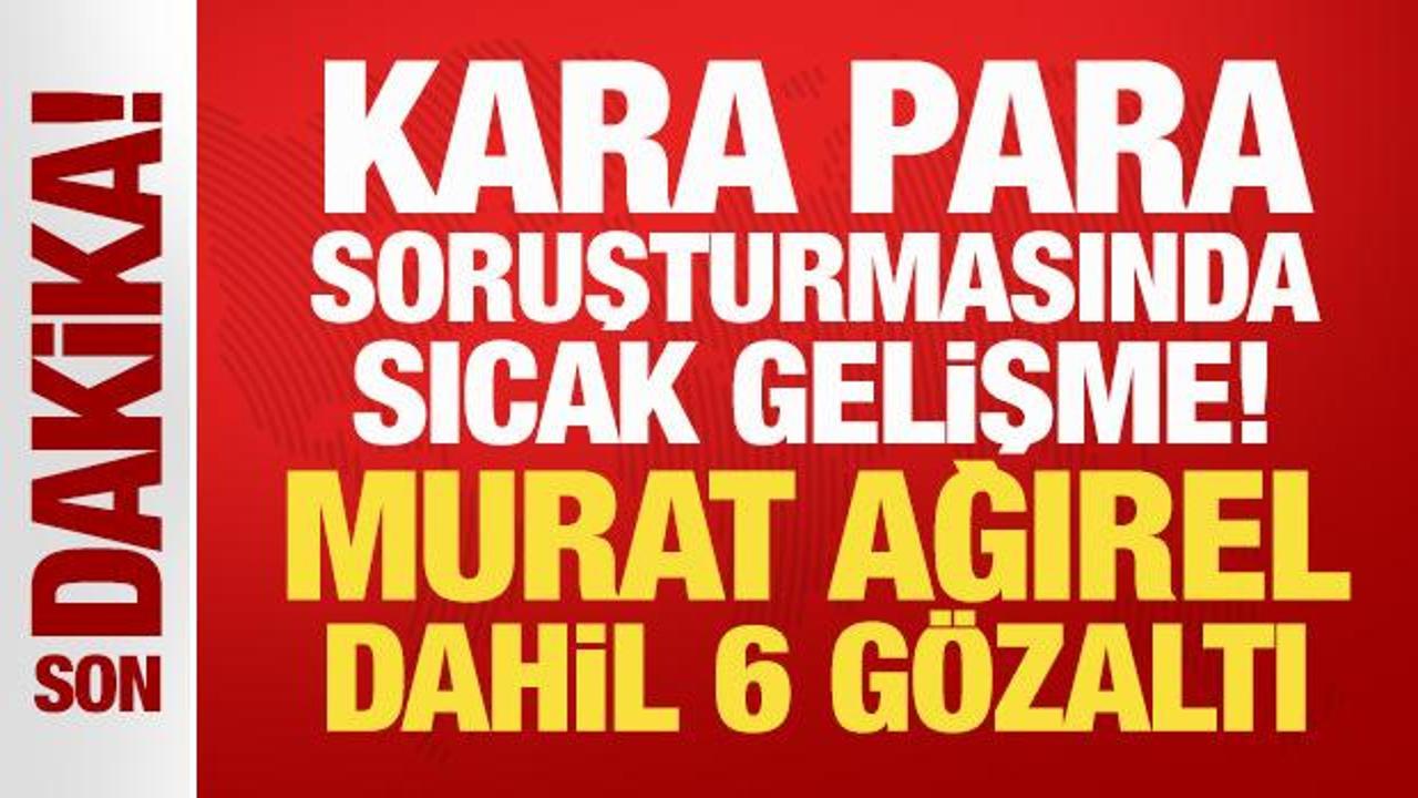 Son Dakika: Kara para soruşturmasında sıcak gelişme! Murat Ağırel dahil 6 g&ouml;zaltı