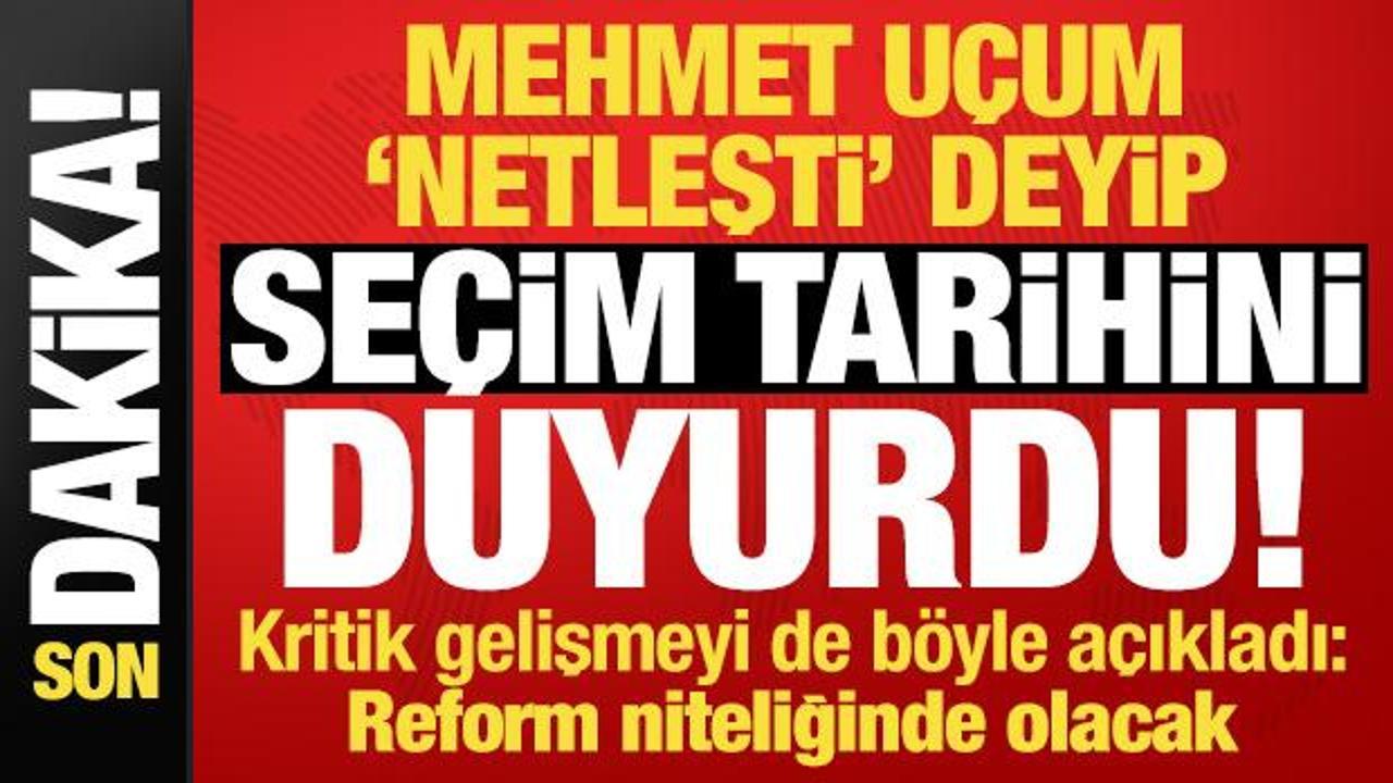 Son dakika: Mehmet U&ccedil;um se&ccedil;imler i&ccedil;in 'netleşti' deyip tarihi duyurdu!