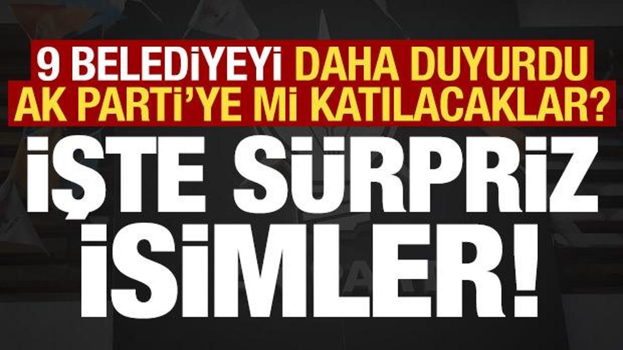 S&uuml;rpriz isimleri tek tek duyurdu! Toplam 9 belediye daha AK Parti'ye katılıyor...