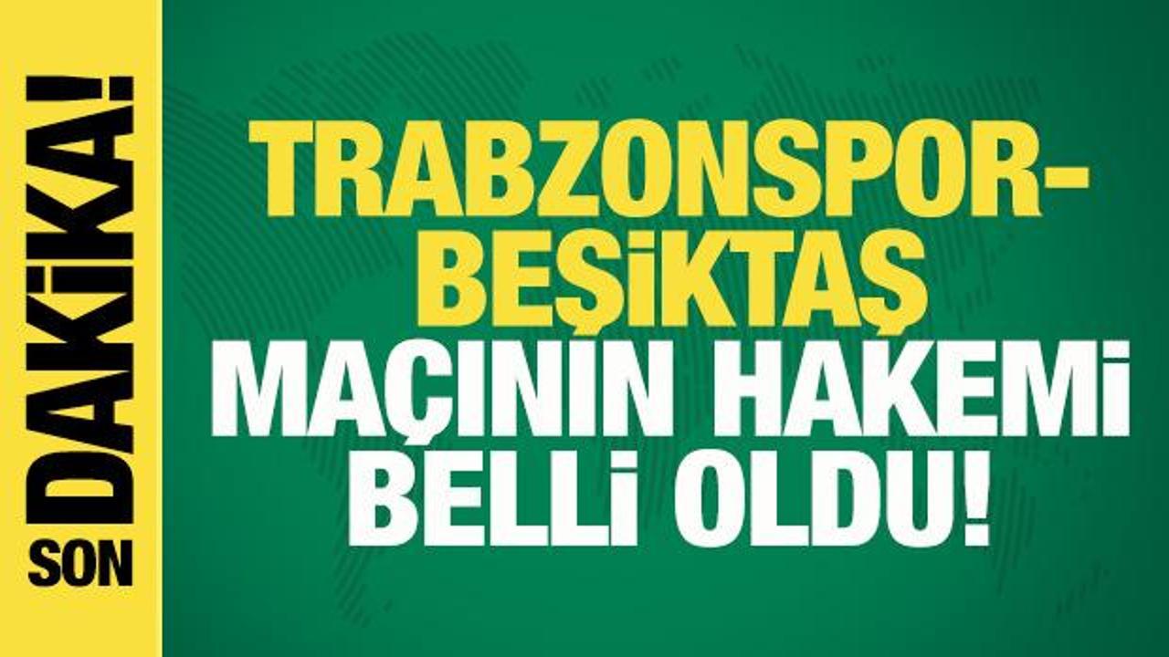 Trabzonspor-Beşiktaş maçının hakemi belli oldu!