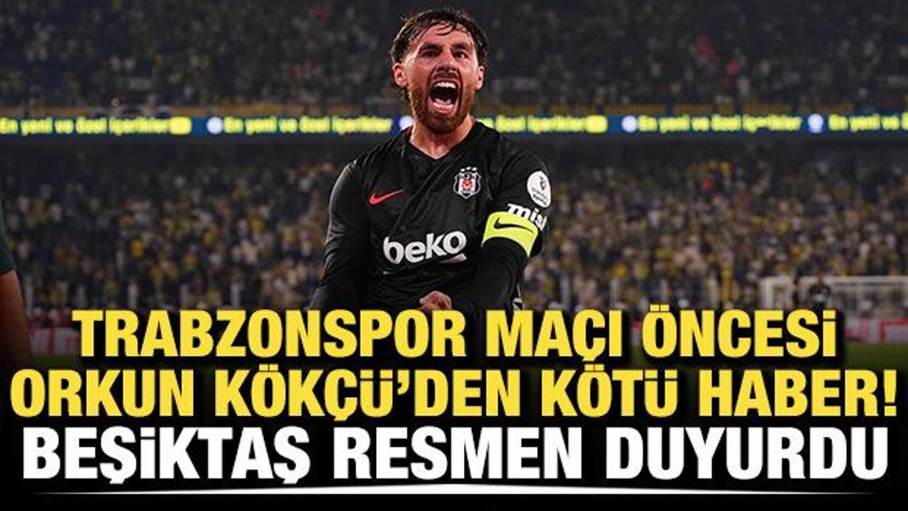 Trabzonspor ma&ccedil;ı &ouml;ncesi Orkun K&ouml;k&ccedil;&uuml; gelişmesi! Beşiktaş k&ouml;t&uuml; haberi duyurdu