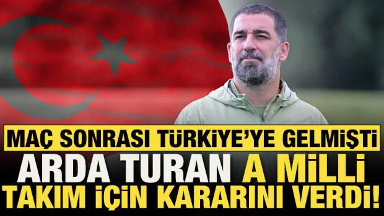 T&uuml;rkiye'ye gelmişti! Arda Turan A Milli Takım i&ccedil;in kararını verdi