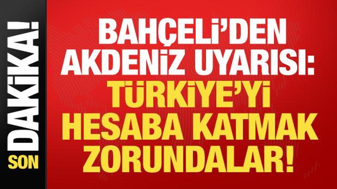 Bahçeli’den son dakika Akdeniz mesajı: Dikkatle izliyoruz