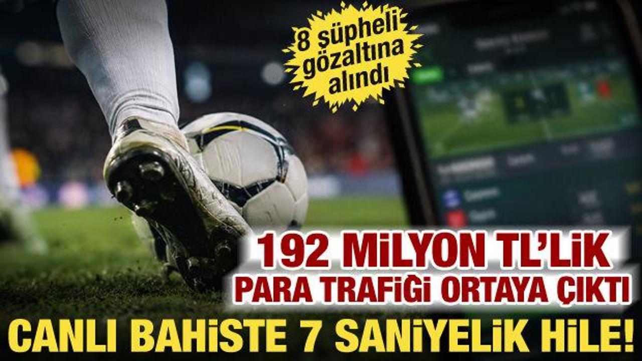 Canlı bahiste 7 saniyelik oyun! Hesaplardan 192 milyon TL ge&ccedil;ti: 8 ş&uuml;pheli g&ouml;zaltında