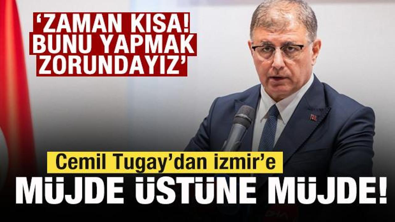 Cemil Tugay'dan İzmir'e m&uuml;jde &uuml;st&uuml;ne m&uuml;jde: Zaman kısa! Bunu yapmak zorundayız