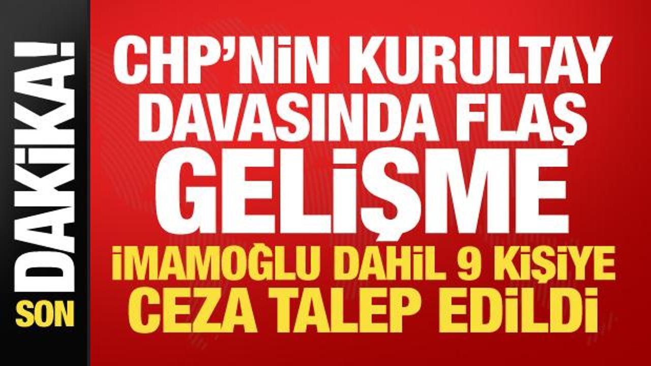 CHP’nin kurultay davasında mütalaa açıklandı! İmamoğlu dahil 9 kişiye ceza