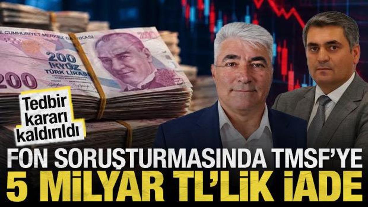 Fon soruşturmasında TMSF&rsquo;ye 5 milyar TL&rsquo;lik g&ouml;n&uuml;ll&uuml; iade: Tedbir kaldırıldı