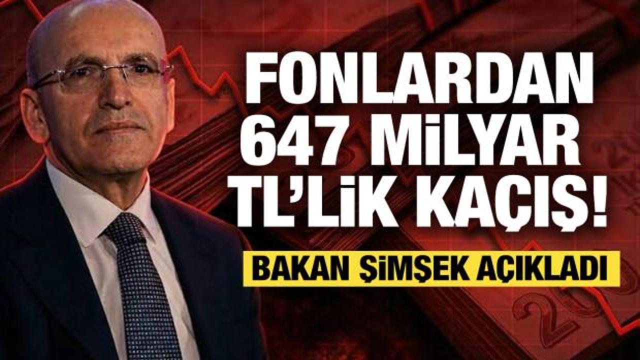 Fonlardan 647 milyar TL'lik ka&ccedil;ış! Bakan Şimşek a&ccedil;ıkladı