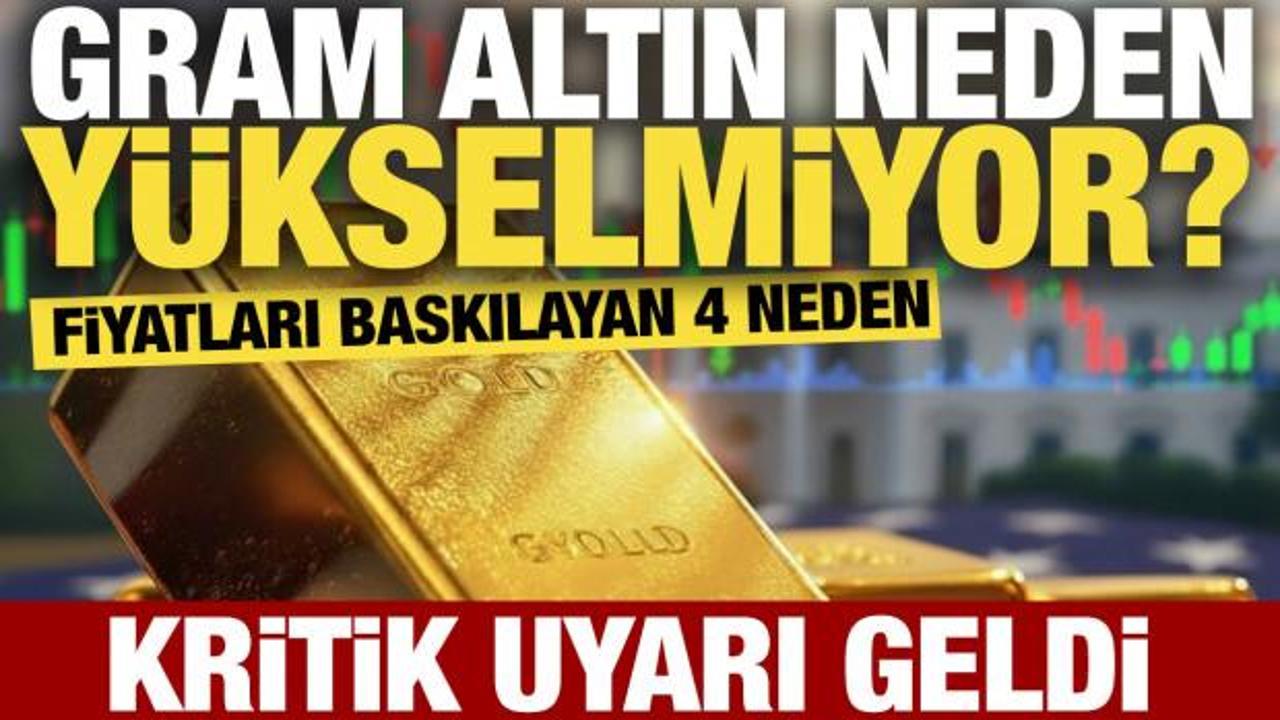 Gram altın neden y&uuml;kselmiyor? Fiyatları baskılayan 4 neden: Kritik uyarı geldi