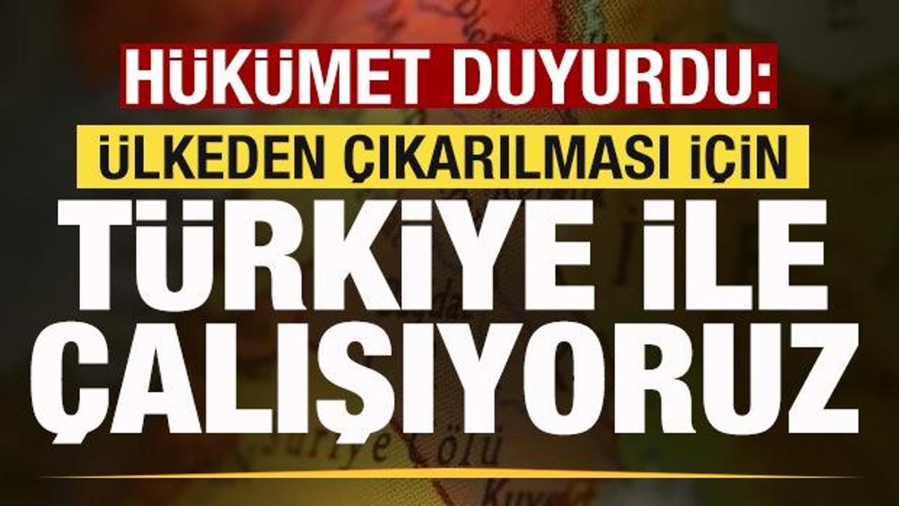H&uuml;k&uuml;met duyurdu: &Uuml;lkeden &ccedil;ıkarılması i&ccedil;in T&uuml;rkiye ile &ccedil;alışıyoruz